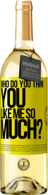 29,95 € Free Shipping | White Wine WHITE Edition who do you think you like me so much? Yellow Label. Customizable label Young wine Harvest 2024 Verdejo