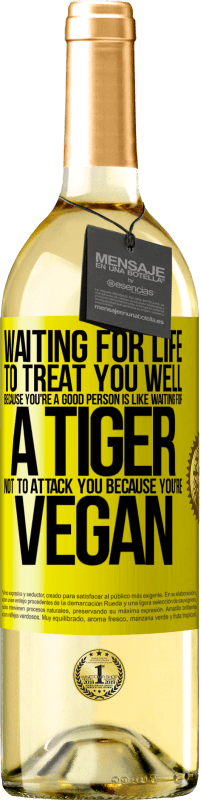 29,95 € Free Shipping | White Wine WHITE Edition Waiting for life to treat you well because you're a good person is like waiting for a tiger not to attack you because you're Yellow Label. Customizable label Young wine Harvest 2023 Verdejo