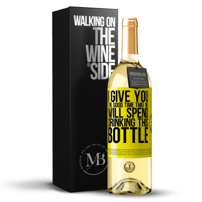«I give you the good time that we will spend drinking this bottle» WHITE Edition