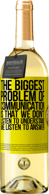 29,95 € Бесплатная доставка | Белое вино Издание WHITE Самая большая проблема общения в том, что мы не слушаем, чтобы понять, мы слушаем, чтобы ответить Желтая этикетка. Настраиваемая этикетка Молодое вино Урожай 2024 Verdejo
