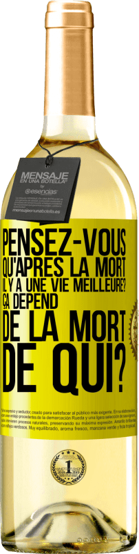 29,95 € Envoi gratuit | Vin blanc Édition WHITE Pensez-vous qu'après la mort il y a une vie meilleure? Ça dépend. De la mort de qui? Étiquette Jaune. Étiquette personnalisable Vin jeune Récolte 2024 Verdejo