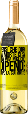 29,95 € Spedizione Gratuita | Vino bianco Edizione WHITE pensi che dopo la morte ci sia una vita migliore? Dipende, dopo la cui morte? Etichetta Gialla. Etichetta personalizzabile Vino giovane Raccogliere 2025 Verdejo