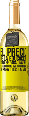 29,95 € Envío gratis | Vino Blanco Edición WHITE El precio de la educación sólo se paga una vez. El precio de la ignorancia se paga toda la vida Etiqueta Amarilla. Etiqueta personalizable Vino joven Cosecha 2023 Verdejo