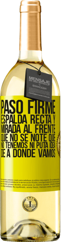 29,95 € Envío gratis | Vino Blanco Edición WHITE Paso firme, espalda recta y mirada al frente. Que no se note que no tenemos ni puta idea de a dónde vamos Etiqueta Amarilla. Etiqueta personalizable Vino joven Cosecha 2024 Verdejo