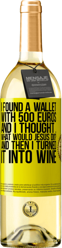 29,95 € Free Shipping | White Wine WHITE Edition I found a wallet with 500 euros. And I thought ... What would Jesus do? And then I turned it into wine Yellow Label. Customizable label Young wine Harvest 2024 Verdejo