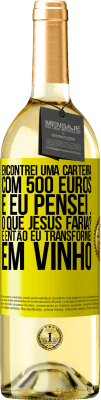 29,95 € Envio grátis | Vinho branco Edição WHITE Encontrei uma carteira com 500 euros. E eu pensei ... O que Jesus faria? E então eu transformei em vinho Etiqueta Amarela. Etiqueta personalizável Vinho jovem Colheita 2023 Verdejo