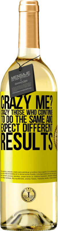 29,95 € Free Shipping | White Wine WHITE Edition crazy me? Crazy those who continue to do the same and expect different results Yellow Label. Customizable label Young wine Harvest 2023 Verdejo