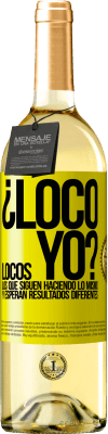 29,95 € Envío gratis | Vino Blanco Edición WHITE ¿Loco yo? Locos los que siguen haciendo lo mismo y esperan resultados diferentes Etiqueta Amarilla. Etiqueta personalizable Vino joven Cosecha 2024 Verdejo