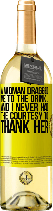 29,95 € Free Shipping | White Wine WHITE Edition A woman dragged me to the drink ... And I never had the courtesy to thank her Yellow Label. Customizable label Young wine Harvest 2023 Verdejo