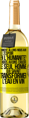 29,95 € Envoi gratuit | Vin blanc Édition WHITE Comment allons-nous avoir de l'espoir en l'humanité? Si nous avons crucifié le seul homme qui savait transformer l'eau en vin Étiquette Jaune. Étiquette personnalisable Vin jeune Récolte 2024 Verdejo