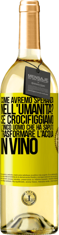 29,95 € Spedizione Gratuita | Vino bianco Edizione WHITE come avremo speranza nell'umanità? Se crocifiggiamo l'unico uomo che ha saputo trasformare l'acqua in vino Etichetta Gialla. Etichetta personalizzabile Vino giovane Raccogliere 2024 Verdejo