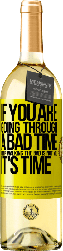 29,95 € Free Shipping | White Wine WHITE Edition If you are going through a bad time, keep walking. The bad is not you, it's time Yellow Label. Customizable label Young wine Harvest 2023 Verdejo