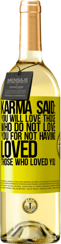 29,95 € Free Shipping | White Wine WHITE Edition Karma said: you will love those who do not love you for not having loved those who loved you Yellow Label. Customizable label Young wine Harvest 2024 Verdejo