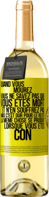 29,95 € Envoi gratuit | Vin blanc Édition WHITE Quand vous mourez vous ne savez pas que vous êtes mort et n'en souffrez pas mais c'est dur pour le reste. La même chose se produ Étiquette Jaune. Étiquette personnalisable Vin jeune Récolte 2024 Verdejo