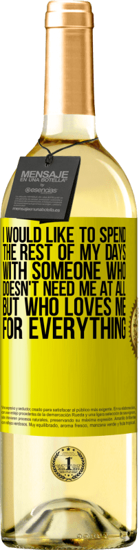 29,95 € Free Shipping | White Wine WHITE Edition I would like to spend the rest of my days with someone who doesn't need me at all, but who loves me for everything Yellow Label. Customizable label Young wine Harvest 2025 Verdejo