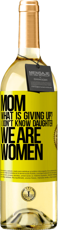 29,95 € Free Shipping | White Wine WHITE Edition Mom, what is giving up? I don't know daughter, we are women Yellow Label. Customizable label Young wine Harvest 2024 Verdejo