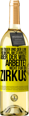 29,95 € Kostenloser Versand | Weißwein WHITE Ausgabe Der Tiger und der Löwe sind wohl am stärksten, aber der Wolf arbeitet nicht für den Zirkus Gelbes Etikett. Anpassbares Etikett Junger Wein Ernte 2023 Verdejo