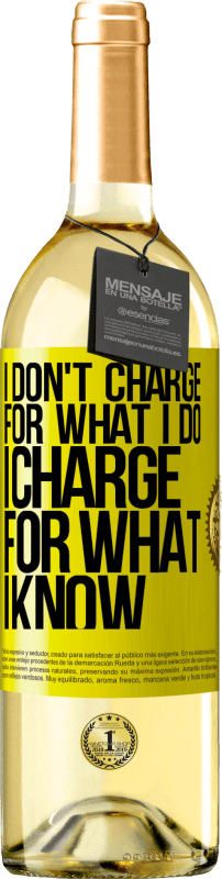 29,95 € Free Shipping | White Wine WHITE Edition I don't charge for what I do, I charge for what I know Yellow Label. Customizable label Young wine Harvest 2024 Verdejo