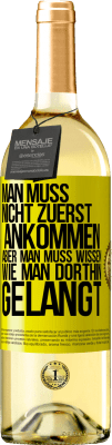 29,95 € Kostenloser Versand | Weißwein WHITE Ausgabe Man muss nicht zuerst ankommen, aber man muss wissen, wie man dorthin gelangt Gelbes Etikett. Anpassbares Etikett Junger Wein Ernte 2025 Verdejo