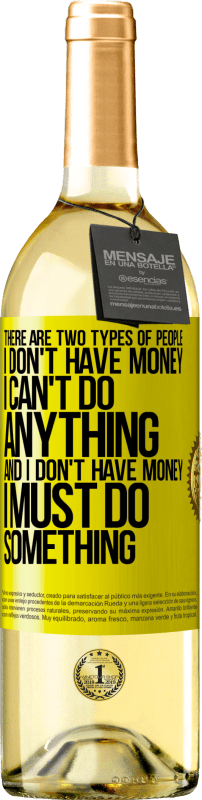 29,95 € 免费送货 | 白葡萄酒 WHITE版 有两种类型的人。 “我没有钱，我无能为力”和“我没有钱，我必须做某事” 黄色标签. 可自定义的标签 青年酒 收成 2025 Verdejo