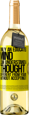 29,95 € Free Shipping | White Wine WHITE Edition Only an educated mind can understand a thought different from yours without accepting it Yellow Label. Customizable label Young wine Harvest 2025 Verdejo