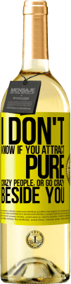 29,95 € 送料無料 | 白ワイン WHITEエディション あなたが純粋な狂った人々を引き付けるか、あなたのそばに夢中になるかはわかりません 黄色のラベル. カスタマイズ可能なラベル 若いワイン 収穫 2025 Verdejo