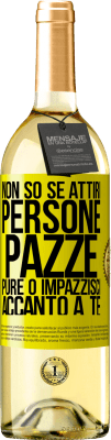 29,95 € Spedizione Gratuita | Vino bianco Edizione WHITE Non so se attiri persone pazze pure o impazzisci accanto a te Etichetta Gialla. Etichetta personalizzabile Vino giovane Raccogliere 2025 Verdejo