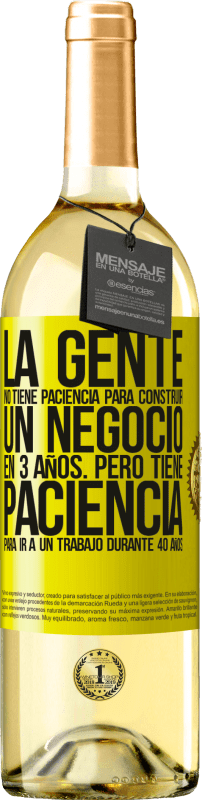 29,95 € Envío gratis | Vino Blanco Edición WHITE La gente no tiene paciencia para construir un negocio en 3 años. Pero tiene paciencia para ir a un trabajo durante 40 años Etiqueta Amarilla. Etiqueta personalizable Vino joven Cosecha 2024 Verdejo