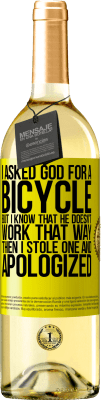 29,95 € Free Shipping | White Wine WHITE Edition I asked God for a bicycle, but I know that He doesn't work that way. Then I stole one, and apologized Yellow Label. Customizable label Young wine Harvest 2024 Verdejo