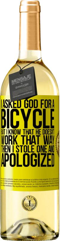 29,95 € Free Shipping | White Wine WHITE Edition I asked God for a bicycle, but I know that He doesn't work that way. Then I stole one, and apologized Yellow Label. Customizable label Young wine Harvest 2024 Verdejo