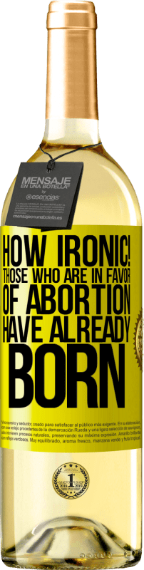 29,95 € Free Shipping | White Wine WHITE Edition How ironic! Those who are in favor of abortion are already born Yellow Label. Customizable label Young wine Harvest 2025 Verdejo