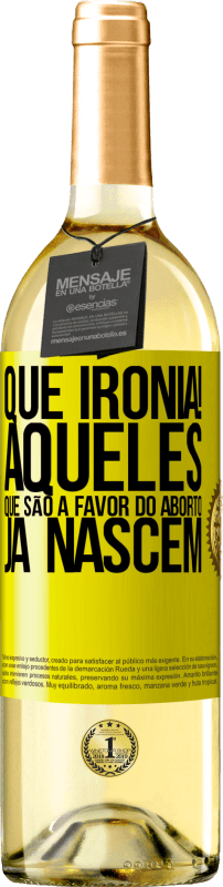 29,95 € Envio grátis | Vinho branco Edição WHITE Que ironia! Aqueles que são a favor do aborto já nascem Etiqueta Amarela. Etiqueta personalizável Vinho jovem Colheita 2024 Verdejo