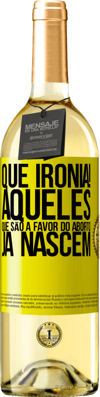29,95 € Envio grátis | Vinho branco Edição WHITE Que ironia! Aqueles que são a favor do aborto já nascem Etiqueta Amarela. Etiqueta personalizável Vinho jovem Colheita 2025 Verdejo