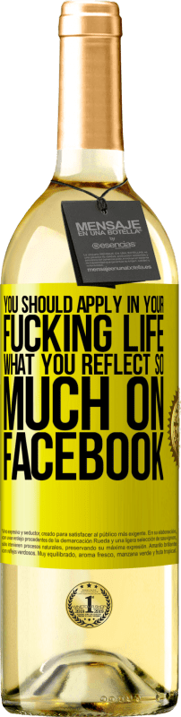 29,95 € Free Shipping | White Wine WHITE Edition You should apply in your fucking life, what you reflect so much on Facebook Yellow Label. Customizable label Young wine Harvest 2022 Verdejo