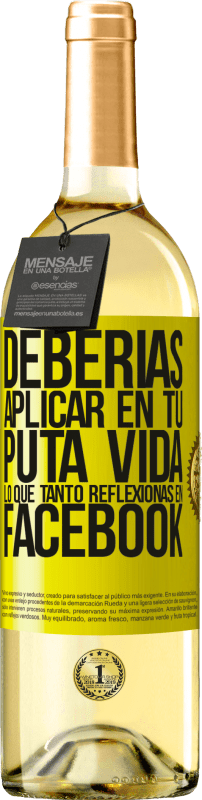 29,95 € Envío gratis | Vino Blanco Edición WHITE Deberías aplicar en tu puta vida, lo que tanto reflexionas en Facebook Etiqueta Amarilla. Etiqueta personalizable Vino joven Cosecha 2024 Verdejo