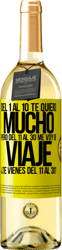 29,95 € Envío gratis | Vino Blanco Edición WHITE Del 1 al 10 te quiero mucho. Pero del 11 al 30 me voy de viaje. ¿Te vienes del 11 al 30? Etiqueta Amarilla. Etiqueta personalizable Vino joven Cosecha 2025 Verdejo