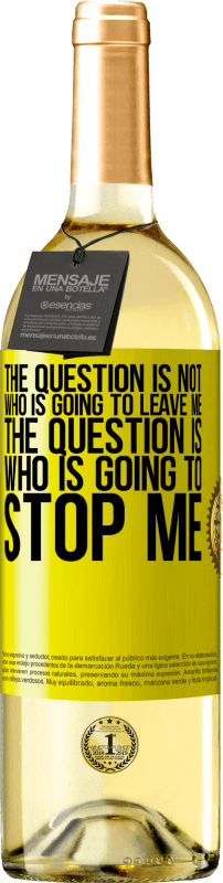 29,95 € Free Shipping | White Wine WHITE Edition The question is not who is going to leave me. The question is who is going to stop me Yellow Label. Customizable label Young wine Harvest 2023 Verdejo