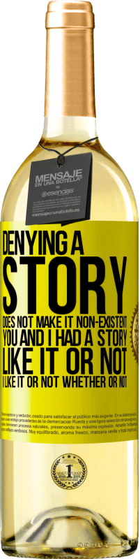 29,95 € Free Shipping | White Wine WHITE Edition Denying a story does not make it non-existent. You and I had a story. Like it or not. I like it or not. Whether or not Yellow Label. Customizable label Young wine Harvest 2023 Verdejo