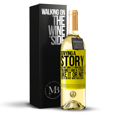 «Denying a story does not make it non-existent. You and I had a story. Like it or not. I like it or not. Whether or not» WHITE Edition