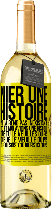 29,95 € Envoi gratuit | Vin blanc Édition WHITE Nier une histoire ne la rend pas inexistante. Toi et moi avions une histoire. Que tu le veuilles ou pas. Que je le veuille ou pa Étiquette Jaune. Étiquette personnalisable Vin jeune Récolte 2024 Verdejo