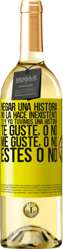 29,95 € Envío gratis | Vino Blanco Edición WHITE Negar una historia no la hace inexistente. Tú y yo tuvimos una historia. Te guste, o no. Me guste, o no. Estés o no Etiqueta Amarilla. Etiqueta personalizable Vino joven Cosecha 2024 Verdejo