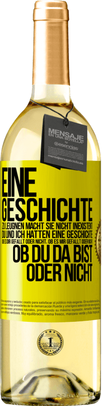 29,95 € Kostenloser Versand | Weißwein WHITE Ausgabe Eine Geschichte zu leugnen macht sie nicht inexistent. Du und ich hatten eine Geschichte. Ob es dir gefällt oder nicht, ob es mi Gelbes Etikett. Anpassbares Etikett Junger Wein Ernte 2025 Verdejo