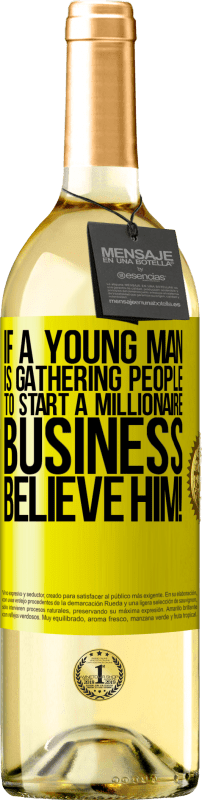 29,95 € Free Shipping | White Wine WHITE Edition If a young man is gathering people to start a millionaire business, believe him! Yellow Label. Customizable label Young wine Harvest 2024 Verdejo