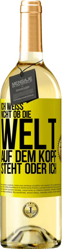 29,95 € Kostenloser Versand | Weißwein WHITE Ausgabe Ich weiß nicht, ob die Welt auf dem Kopf steht oder ich Gelbes Etikett. Anpassbares Etikett Junger Wein Ernte 2024 Verdejo