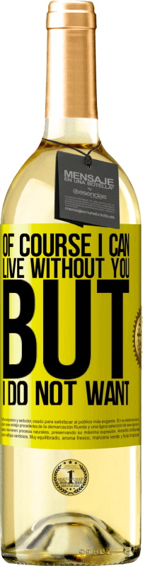 29,95 € Free Shipping | White Wine WHITE Edition Of course I can live without you. But I do not want Yellow Label. Customizable label Young wine Harvest 2024 Verdejo