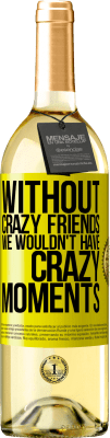 29,95 € Free Shipping | White Wine WHITE Edition Without crazy friends we wouldn't have crazy moments Yellow Label. Customizable label Young wine Harvest 2023 Verdejo