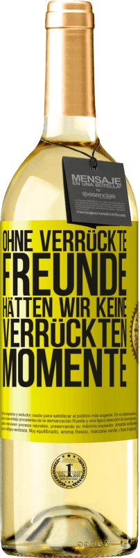 29,95 € Kostenloser Versand | Weißwein WHITE Ausgabe Ohne verrückte Freunde hätten wir keine verrückten Momente Gelbes Etikett. Anpassbares Etikett Junger Wein Ernte 2025 Verdejo