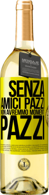 29,95 € Spedizione Gratuita | Vino bianco Edizione WHITE Senza amici pazzi non avremmo momenti pazzi Etichetta Gialla. Etichetta personalizzabile Vino giovane Raccogliere 2024 Verdejo