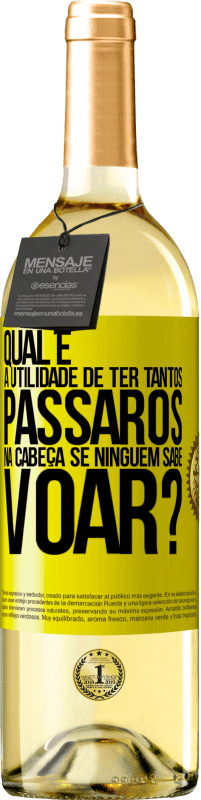 29,95 € Envio grátis | Vinho branco Edição WHITE Qual é a utilidade de ter tantos pássaros na cabeça se ninguém sabe voar? Etiqueta Amarela. Etiqueta personalizável Vinho jovem Colheita 2024 Verdejo