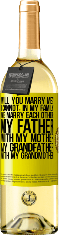 29,95 € Free Shipping | White Wine WHITE Edition Will you marry me? I cannot, in my family we marry each other: my father, with my mother, my grandfather with my grandmother Yellow Label. Customizable label Young wine Harvest 2024 Verdejo